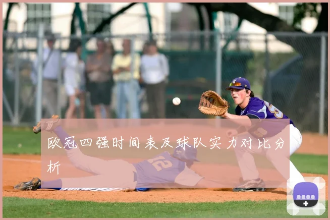欧冠四强时间表及球队实力对比分析